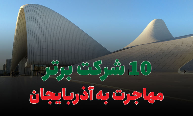 10 شرکت برتر مهاجرت به آذربایجان