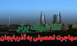 10 شرکت برتر مهاجرت تحصیلی به آذربایجان
